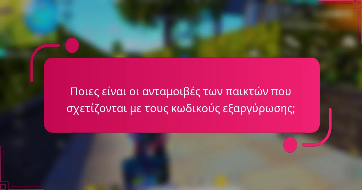 Ποιες είναι οι ανταμοιβές των παικτών που σχετίζονται με τους κωδικούς εξαργύρωσης;